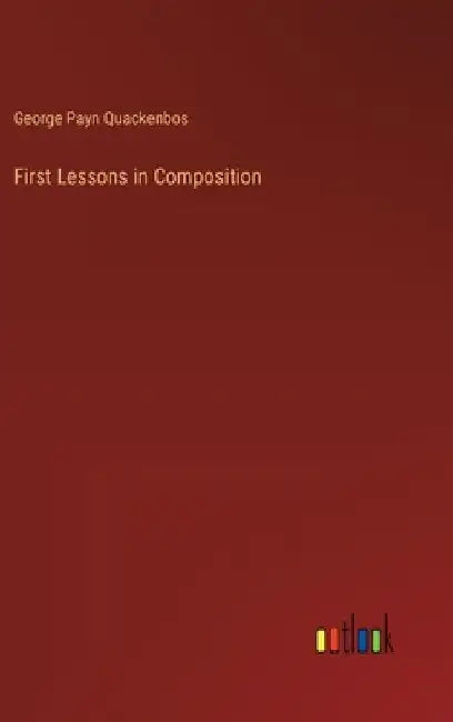 First Lessons in Composition by George Payn Quackenbos