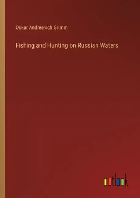 Fishing and Hunting on Russian Waters by Oskar Andreevich Grimm