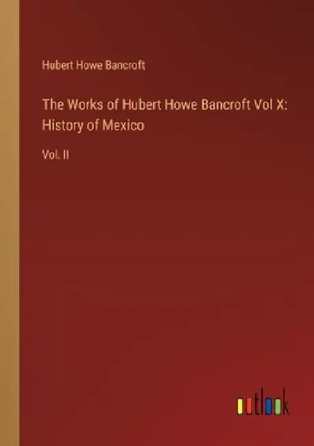 The Works of Hubert Howe Bancroft Vol X: History of Mexico: Vol. II by Hubert Howe Bancroft