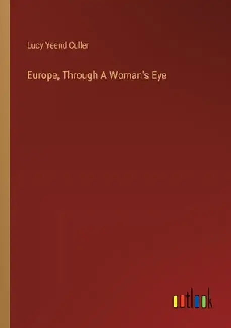 Europe, Through A Woman's Eye by Lucy Yeend Culler