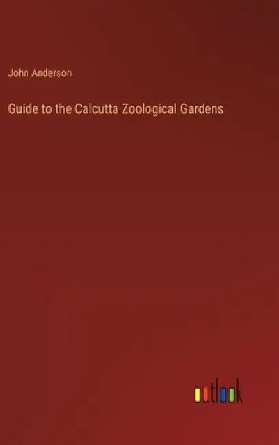 Guide to the Calcutta Zoological Gardens by John Anderson