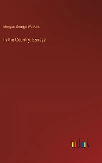 In the Country: Essays by Morgan George Watkins