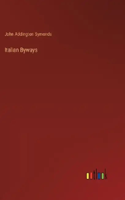 Italian Byways by John Addington Symonds