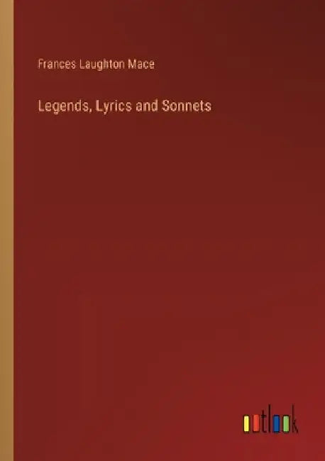 Legends, Lyrics and Sonnets by Frances Laughton Mace