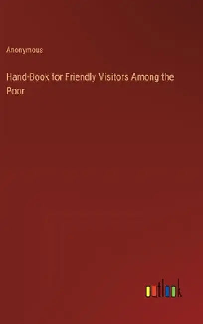 Hand-Book for Friendly Visitors Among the Poor by Anonymous