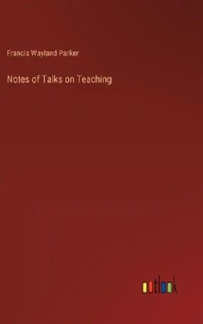Notes of Talks on Teaching by Francis Wayland Parker