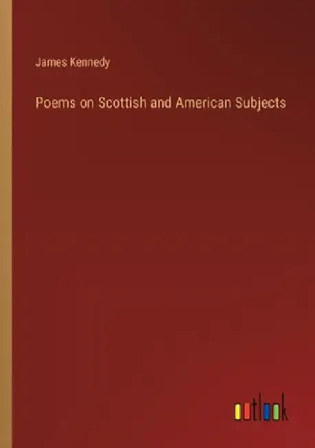 Poems on Scottish and American Subjects by James Kennedy