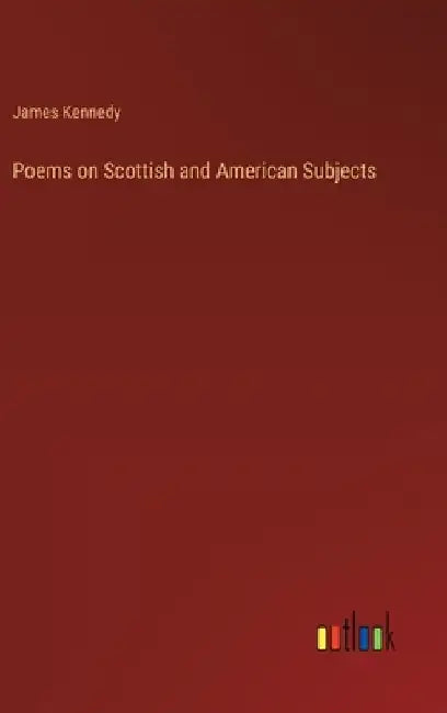 Poems on Scottish and American Subjects by James Kennedy