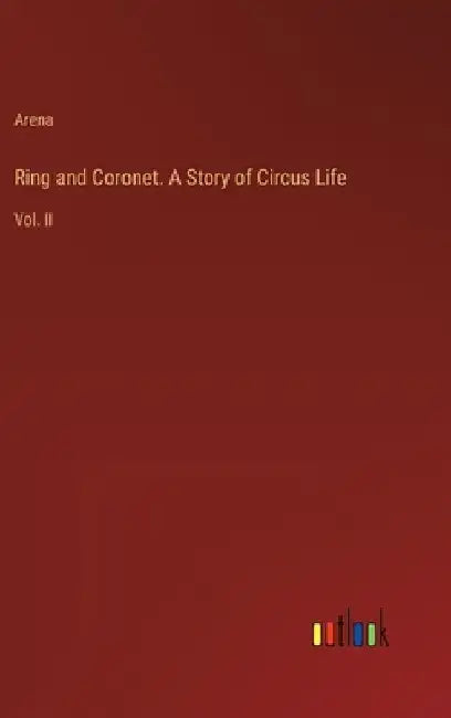Ring and Coronet. A Story of Circus Life: Vol. II by Arena