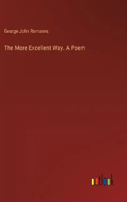 The More Excellent Way. A Poem by George John Romanes