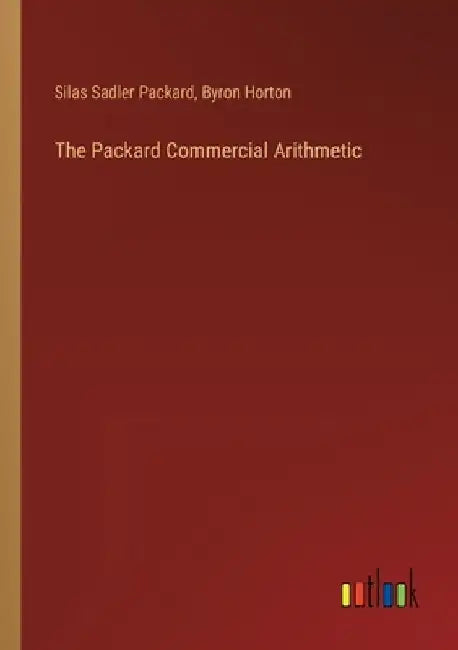 The Packard Commercial Arithmetic by Silas Sadler Packard