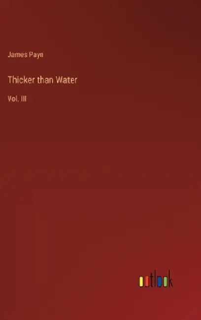 Thicker than Water: Vol. III by James Payn