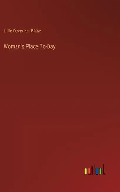 Woman's Place To-Day by Lillie Devereux Blake