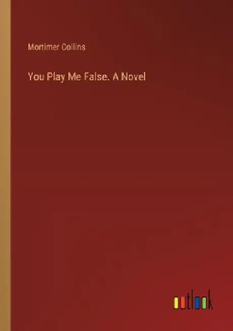 You Play Me False. A Novel by Mortimer Collins