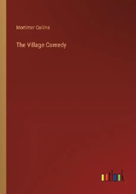 The Village Comedy by Mortimer Collins