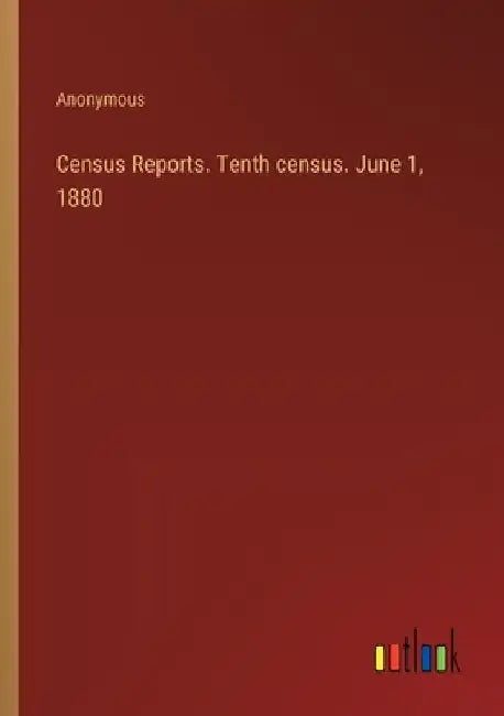 Census Reports. Tenth census. June 1, 1880 by Anonymous