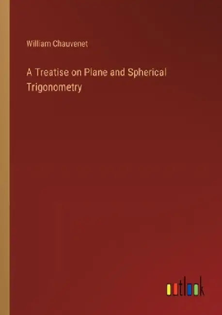A Treatise on Plane and Spherical Trigonometry by William Chauvenet
