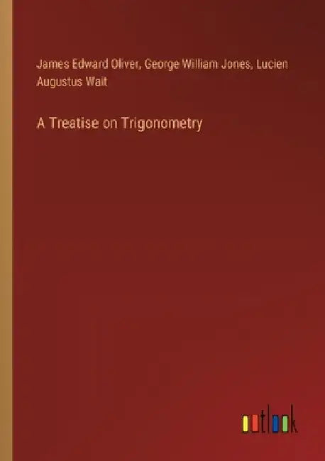 A Treatise on Trigonometry by James Edward Oliver