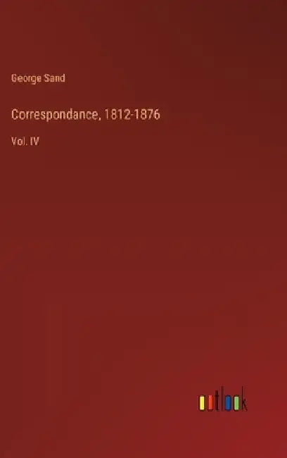 Correspondance, 1812-1876: Vol. IV by George Sand