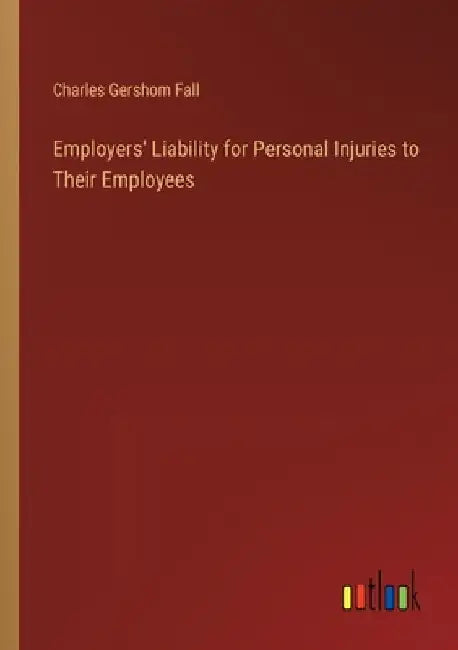 Employers' Liability for Personal Injuries to Their Employees by Charles Gershom Fall