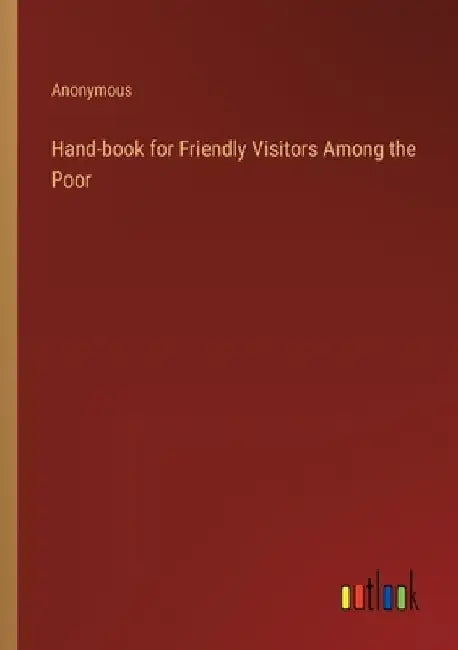 Hand-book for Friendly Visitors Among the Poor by Anonymous