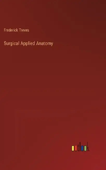 Surgical Applied Anatomy by Frederick Treves
