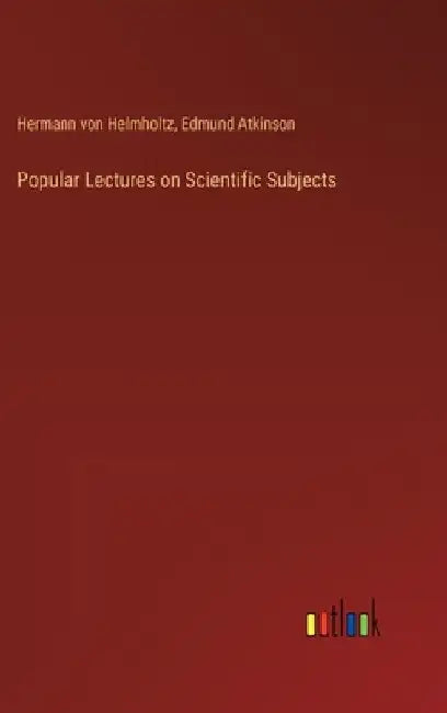 Popular Lectures on Scientific Subjects by Hermann Von Helmholtz