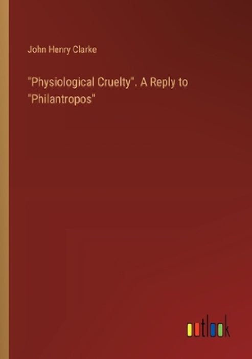 "Physiological Cruelty". A Reply to "Philantropos" by John Henry Clarke
