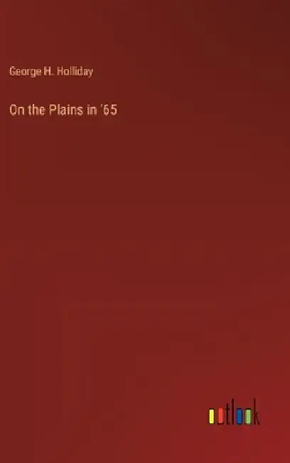 On the Plains in '65 by George H. Holliday