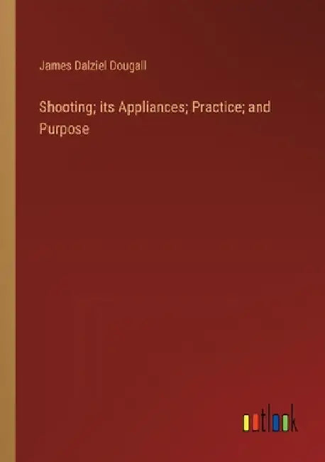 Shooting; its Appliances; Practice; and Purpose by James Dalziel Dougall