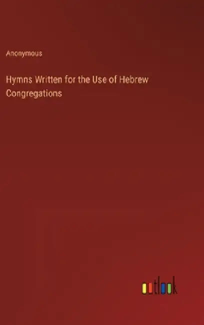 Hymns Written for the Use of Hebrew Congregations by Anonymous