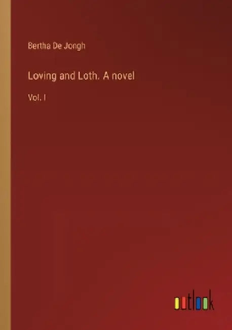 Loving and Loth. A novel: Vol. I by Bertha De Jongh