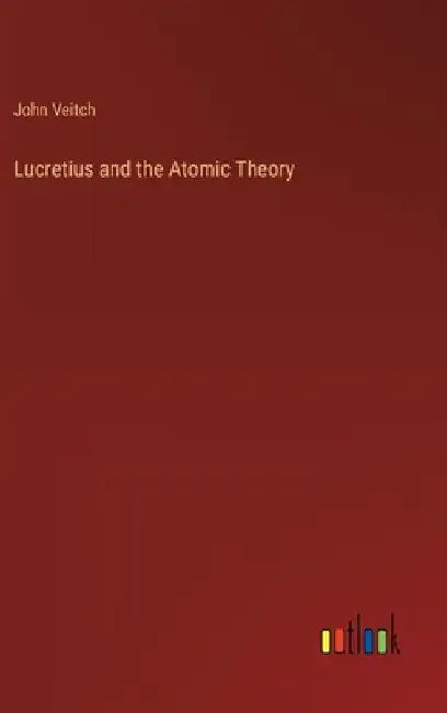 Lucretius and the Atomic Theory by John Veitch