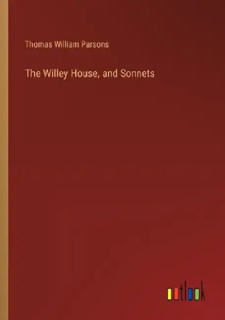 The Willey House, and Sonnets by Thomas William Parsons