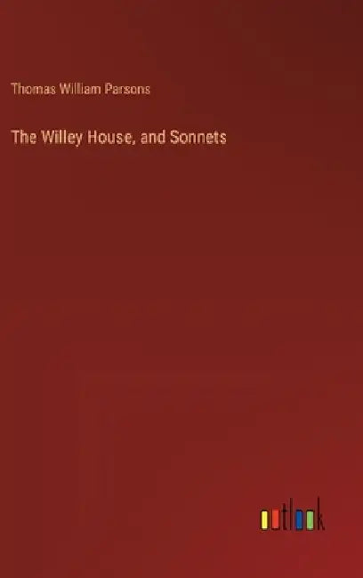The Willey House, and Sonnets by Thomas William Parsons