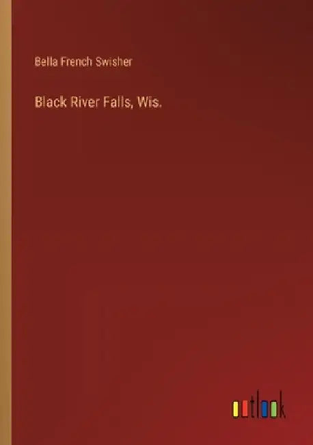 Black River Falls, Wis. by Bella French Swisher