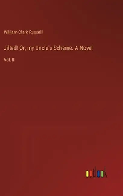 Jilted! Or, my Uncle's Scheme. A Novel: Vol. II by William Clark Russell