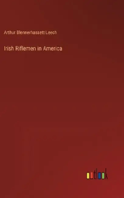 Irish Riflemen in America by Arthur Blennerhassett Leech