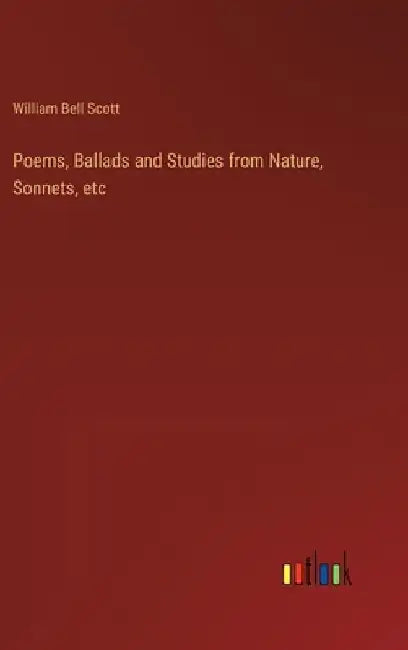 Poems, Ballads and Studies from Nature, Sonnets, etc by William Bell Scott