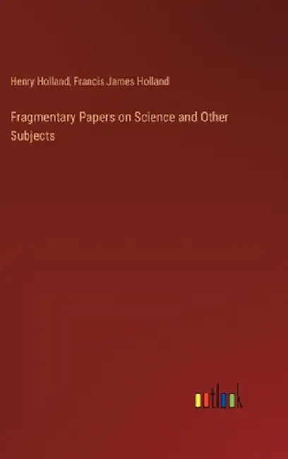 Fragmentary Papers on Science and Other Subjects by Henry Holland