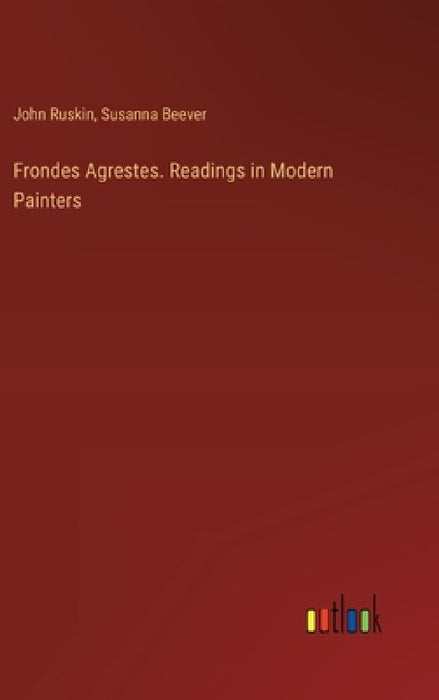 Frondes Agrestes. Readings in Modern Painters by John Ruskin