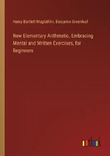 New Elementary Arithmetic. Embracing Mental and Written Exercises, for Beginners by Benjamin Greenleaf
