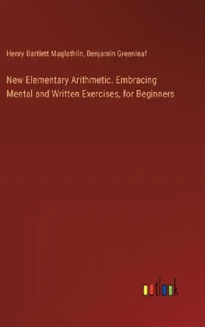 New Elementary Arithmetic. Embracing Mental and Written Exercises, for Beginners by Benjamin Greenleaf