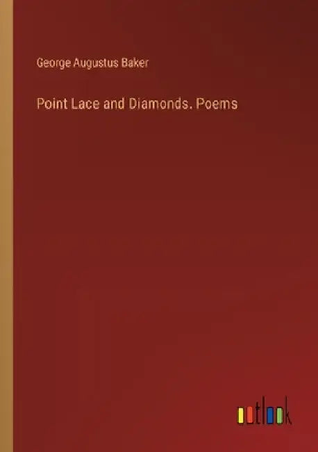 Point Lace and Diamonds. Poems by George Augustus Baker