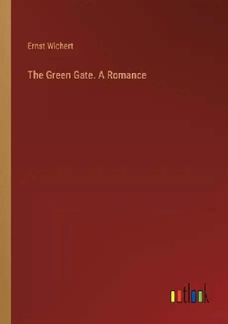 The Green Gate. A Romance by Ernst Wichert