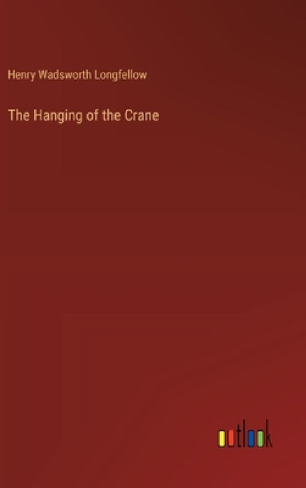 The Hanging of the Crane by Henry Wadsworth Longfellow