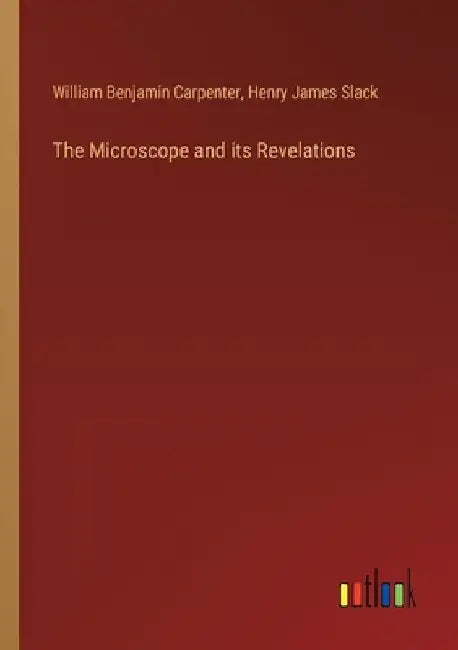 The Microscope and its Revelations by William Benjamin Carpenter