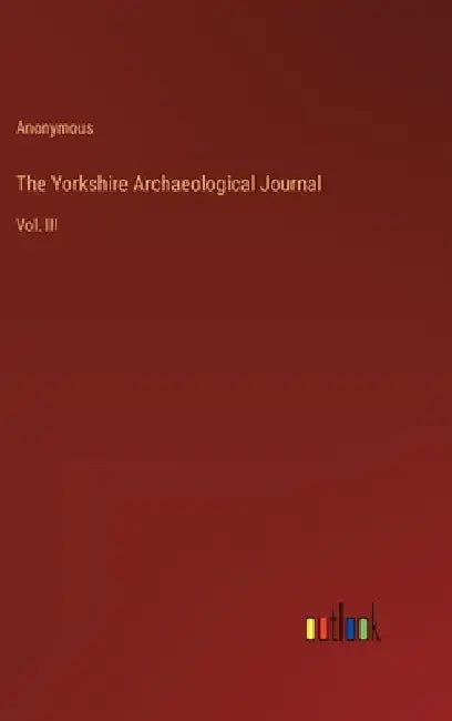 The Yorkshire Archaeological Journal: Vol. III by Anonymous