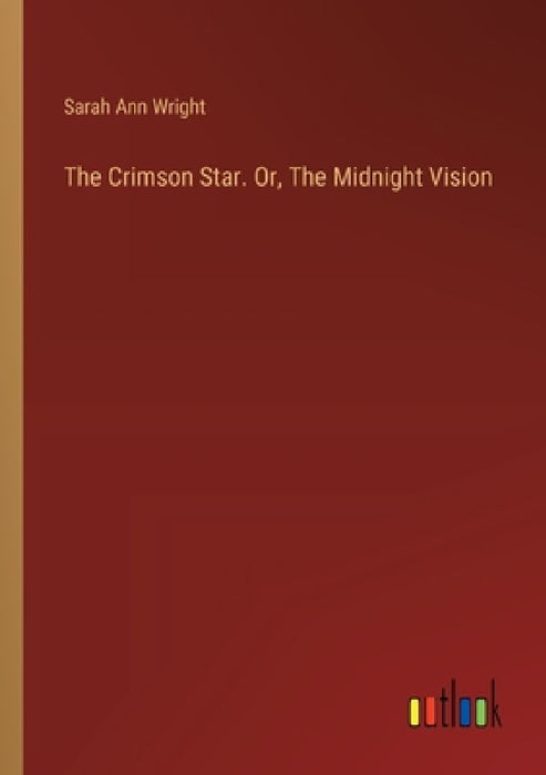 The Crimson Star. Or, The Midnight Vision by Sarah Ann Wright