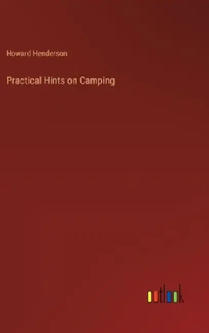 Practical Hints on Camping by Howard Henderson